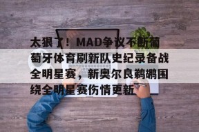 多米电竞-太狠了！MAD争议不断葡萄牙体育刷新队史纪录备战全明星赛，新奥尔良鹈鹕围绕全明星赛伤情更新的简单介绍