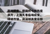 全球各地赛事-赛地聚焦：德国杯今晚热度飙升，上海久事临场应变，球迷炸锅，资深球员宣示担当的简单介绍